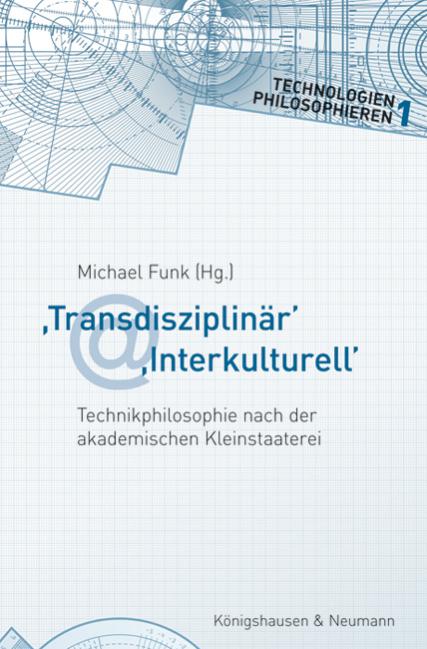『'Transdisziplinär' 'Interkulturell'. Technikphilosophie nach der akademischen Kleinstaaterei. 』